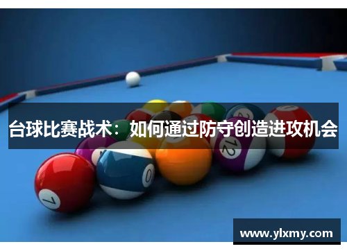 台球比赛战术：如何通过防守创造进攻机会